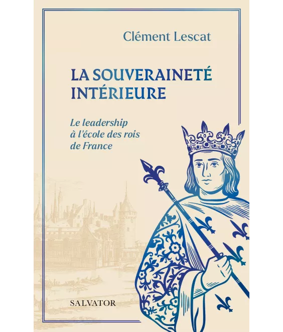 La souveraineté intérieure - Le leadership à l'école des rois de France