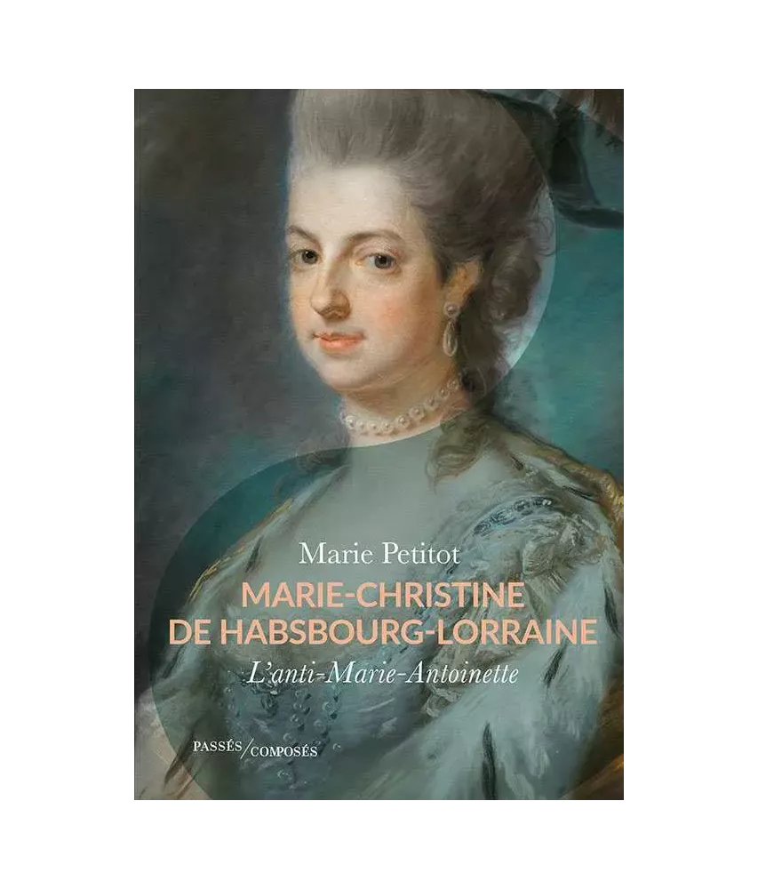 Marie-Christine de Habsbourg-Lorraine l'anti-Marie-Antoinette