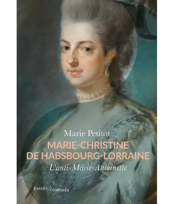 Marie-Christine de Habsbourg-Lorraine l'anti-Marie-Antoinette