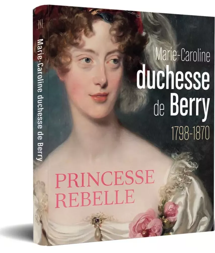 Marie-Caroline, duchesse de Berry,1798-1870, princesse rebelle