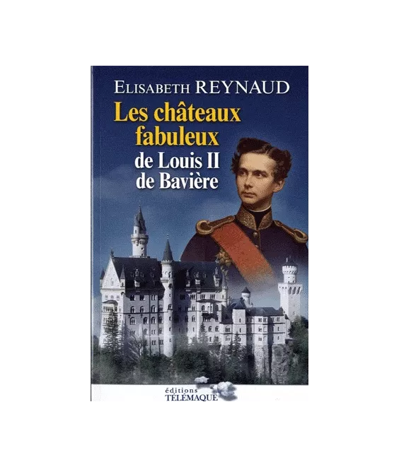 Les châteaux fabuleux de Louis II de Bavière